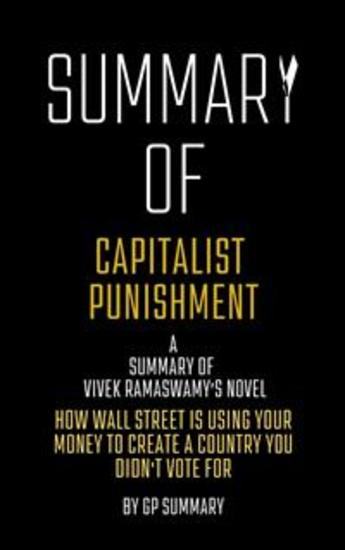 Summary of Capitalist Punishment by Vivek Ramaswamy - How Wall Street Is Using Your Money to Create a Country You Didn't Vote For - cover