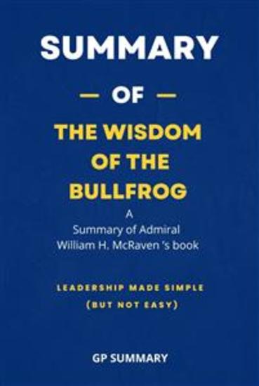 Summary of The Wisdom of the Bullfrog by Admiral William H McRaven - Leadership Made Simple (But Not Easy) - cover