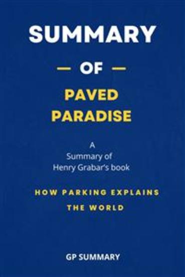 Summary of Paved Paradise by Henry Grabar: How Parking Explains the World - cover