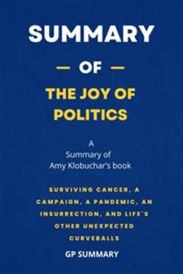 Summary of The Joy of Politics by Amy Klobuchar - Surviving Cancer a Campaign a Pandemic an Insurrection and Life's Other Unexpected Curveballs - cover