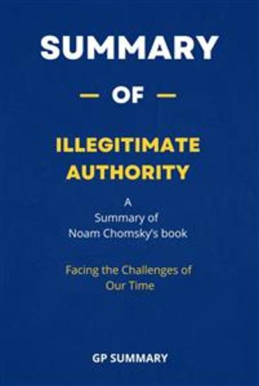 Summary of Illegitimate Authority by Noam Chomsky : Facing the Challenges of Our Time - cover