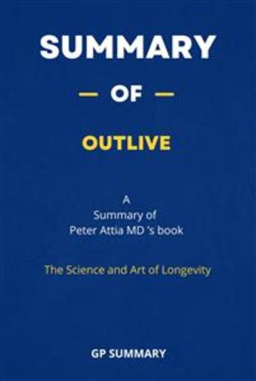 Summary of Outlive by Peter Attia MD : The Science and Art of Longevity - cover