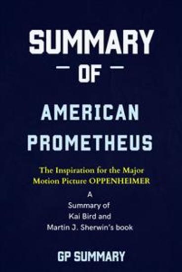 Summary of American Prometheus: The Triumph and Tragedy of J Robert Oppenheimer - by Kai Bird and Martin J Sherwin - cover
