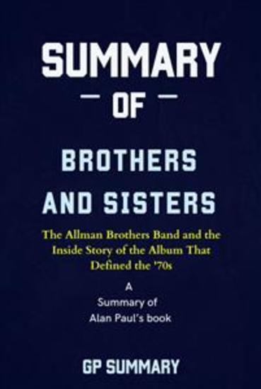 Summary of Brothers and Sisters by Alan Paul - The Allman Brothers Band and the Inside Story of the Album That Defined the '70s - cover