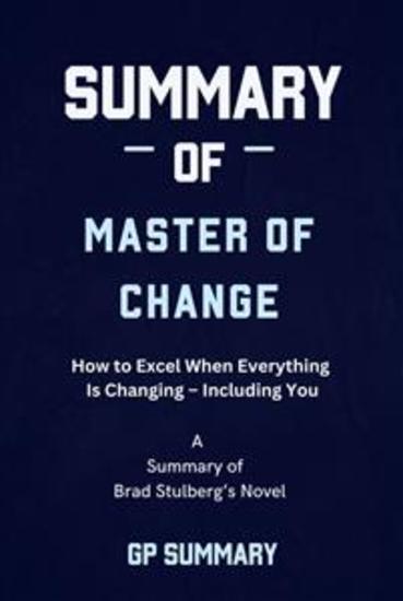 Summary of Master of Change by Brad Stulberg - How to Excel When Everything Is Changing – Including You - cover