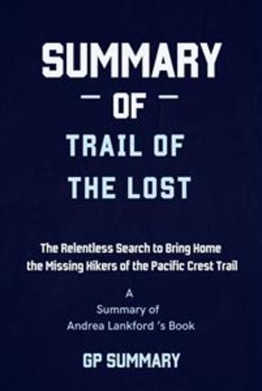 Summary of Trail of the Lost by Andrea Lankford - The Relentless Search to Bring Home the Missing Hikers of the Pacific Crest Trail - cover