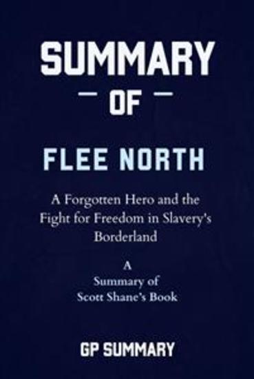 Summary of Flee North by Scott Shane - A Forgotten Hero and the Fight for Freedom in Slavery's Borderland - cover