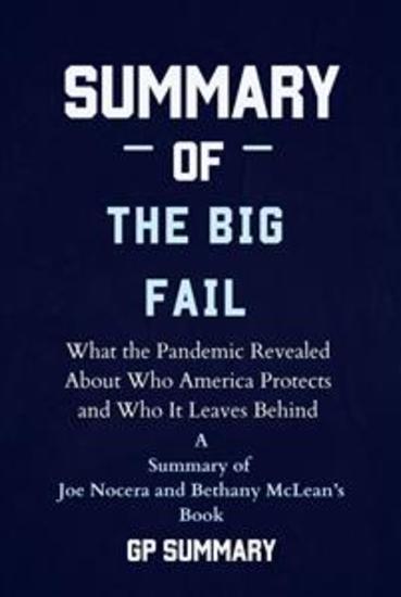 Summary of The Big Fail by Joe Nocera and Bethany McLean - What the Pandemic Revealed About Who America Protects and Who It Leaves Behind - cover