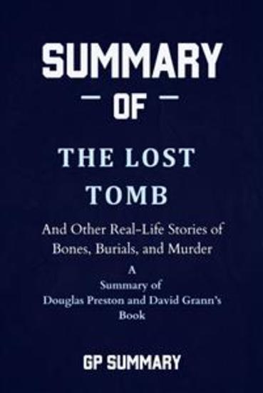 Summary of The Lost Tomb by Douglas Preston and David Grann - And Other Real-Life Stories of Bones Burials and Murder - cover