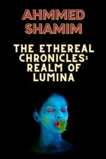 The Ethereal Chronicles: Realm of Lumina - The Ethereal Chronicles: Realm of Lumina by Ahmmed Shamim - cover
