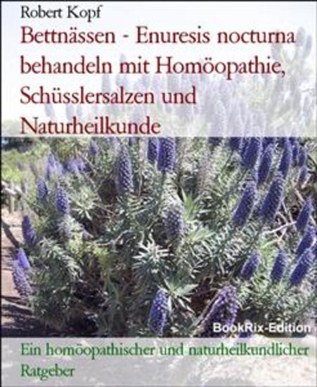 Bettnässen - Enuresis nocturna behandeln mit Homöopathie Schüsslersalzen und Naturheilkunde - Ein homöopathischer und naturheilkundlicher Ratgeber - cover
