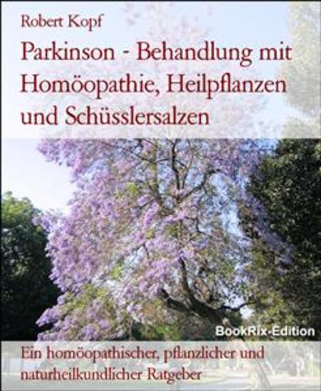 Parkinson - Behandlung mit Homöopathie Heilpflanzen und Schüsslersalzen - Ein homöopathischer pflanzlicher und naturheilkundlicher Ratgeber - cover