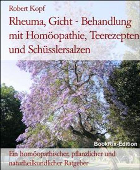 Rheuma Gicht - Behandlung mit Homöopathie Teerezepten und Schüsslersalzen - Ein homöopathischer pflanzlicher und naturheilkundlicher Ratgeber - cover