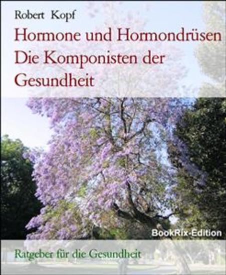 Hormone und Hormondrüsen Die Komponisten der Gesundheit - Ratgeber für die Gesundheit - cover
