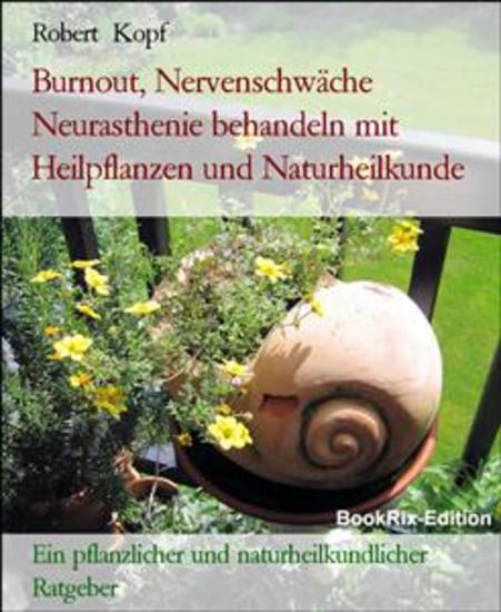 Burnout Nervenschwäche Neurasthenie behandeln mit Heilpflanzen und Naturheilkunde - Ein pflanzlicher und naturheilkundlicher Ratgeber - cover