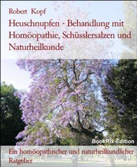 Heuschnupfen - Behandlung mit Homöopathie Schüsslersalzen und Naturheilkunde - Ein homöopathischer und naturheilkundlicher Ratgeber - cover