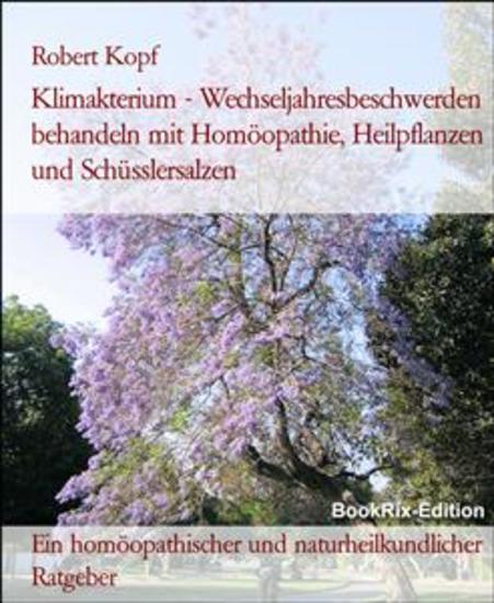 Klimakterium - Wechseljahresbeschwerden behandeln mit Homöopathie Heilpflanzen und Schüsslersalzen - Ein homöopathischer und naturheilkundlicher Ratgeber - cover