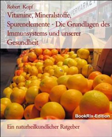 Vitamine Mineralstoffe Spurenelemente - Die Grundlagen des Immunsystems und unserer Gesundheit - Ein naturheilkundlicher Ratgeber - cover