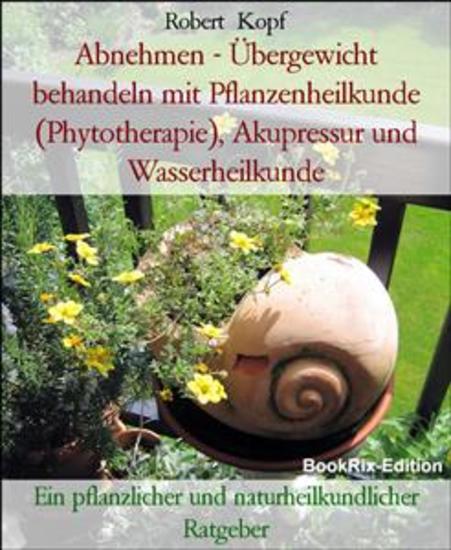 Abnehmen - Übergewicht behandeln mit Pflanzenheilkunde (Phytotherapie) Akupressur und Wasserheilkunde - Ein pflanzlicher und naturheilkundlicher Ratgeber - cover