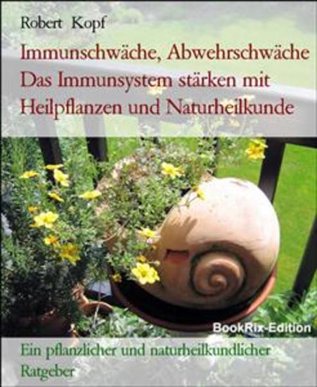 Immunschwäche Abwehrschwäche Das Immunsystem stärken mit Heilpflanzen und Naturheilkunde - Ein pflanzlicher und naturheilkundlicher Ratgeber - cover