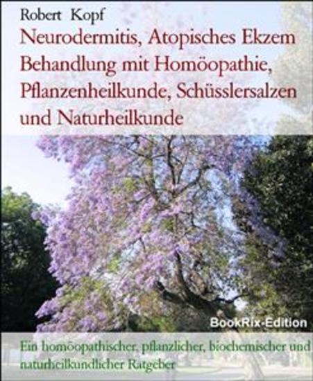 Neurodermitis Atopisches Ekzem Behandlung mit Homöopathie Pflanzenheilkunde Schüsslersalzen und Naturheilkunde - Ein homöopathischer pflanzlicher biochemischer und naturheilkundlicher Ratgeber - cover