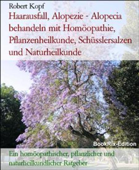 Haarausfall Alopezie - Alopecia behandeln mit Homöopathie Pflanzenheilkunde Schüsslersalzen und Naturheilkunde - Ein homöopathischer pflanzlicher und naturheilkundlicher Ratgeber - cover