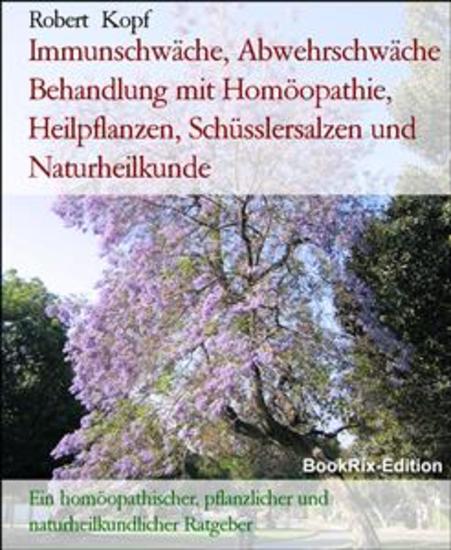 Immunschwäche Abwehrschwäche Behandlung mit Homöopathie Heilpflanzen Schüsslersalzen und Naturheilkunde - Ein homöopathischer pflanzlicher und naturheilkundlicher Ratgeber - cover