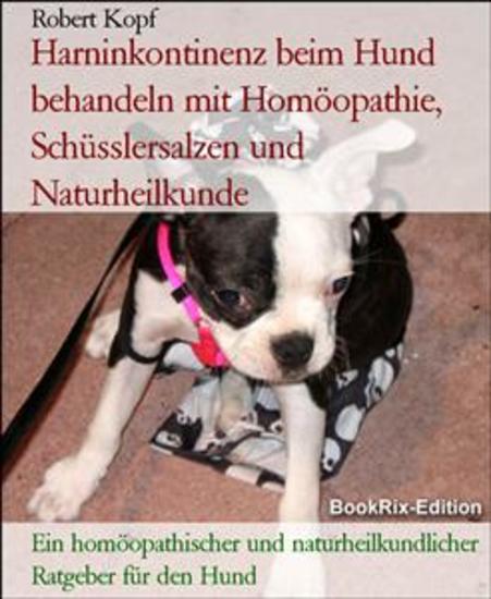 Harninkontinenz beim Hund behandeln mit Homöopathie Schüsslersalzen und Naturheilkunde - Ein homöopathischer und naturheilkundlicher Ratgeber für den Hund - cover
