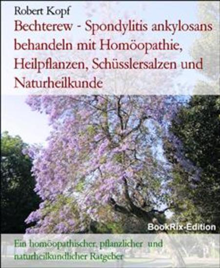 Bechterew - Spondylitis ankylosans behandeln mit Homöopathie Heilpflanzen Schüsslersalzen und Naturheilkunde - Ein homöopathischer pflanzlicher und naturheilkundlicher Ratgeber - cover