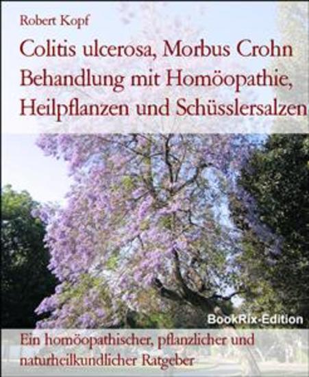 Colitis ulcerosa Morbus Crohn Behandlung mit Homöopathie Heilpflanzen und Schüsslersalzen - Ein homöopathischer pflanzlicher und naturheilkundlicher Ratgeber - cover