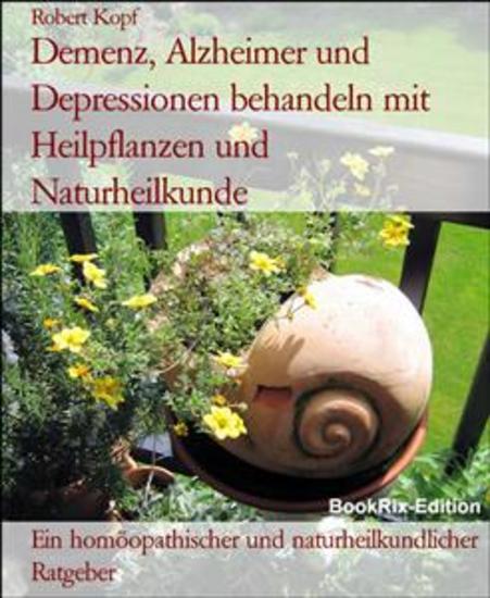 Demenz Alzheimer und Depressionen behandeln mit Heilpflanzen und Naturheilkunde - Ein homöopathischer und naturheilkundlicher Ratgeber - cover