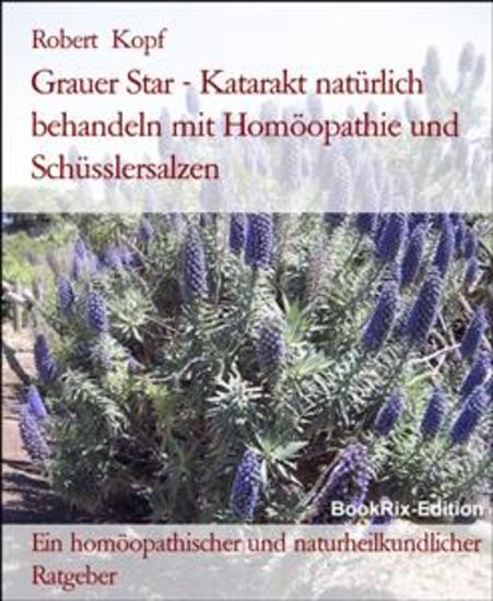 Grauer Star - Katarakt natürlich behandeln mit Homöopathie und Schüsslersalzen - Ein homöopathischer und naturheilkundlicher Ratgeber - cover