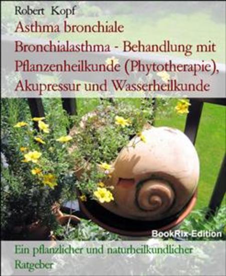 Asthma bronchiale Bronchialasthma - Behandlung mit Pflanzenheilkunde (Phytotherapie) Akupressur und Wasserheilkunde - Ein pflanzlicher und naturheilkundlicher Ratgeber - cover