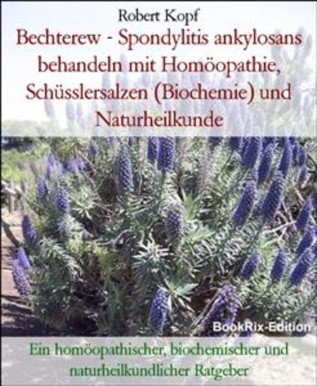 Bechterew - Spondylitis ankylosans behandeln mit Homöopathie Schüsslersalzen (Biochemie) und Naturheilkunde - Ein homöopathischer biochemischer und naturheilkundlicher Ratgeber - cover