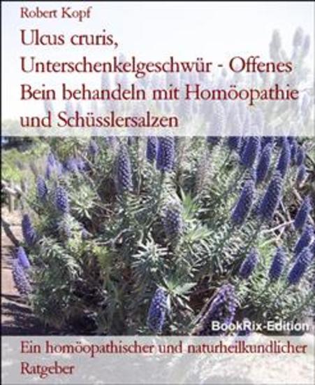 Ulcus cruris Unterschenkelgeschwür - Offenes Bein behandeln mit Homöopathie und Schüsslersalzen - Ein homöopathischer und naturheilkundlicher Ratgeber - cover
