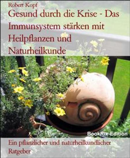 Gesund durch die Krise - Das Immunsystem stärken mit Heilpflanzen und Naturheilkunde - Ein pflanzlicher und naturheilkundlicher Ratgeber - cover