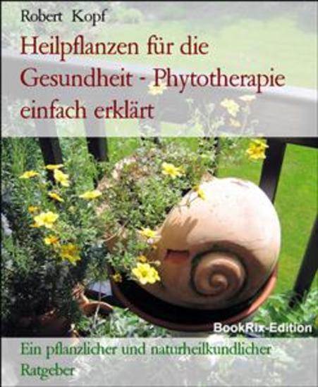 Heilpflanzen für die Gesundheit - Phytotherapie einfach erklärt - Ein pflanzlicher und naturheilkundlicher Ratgeber - cover
