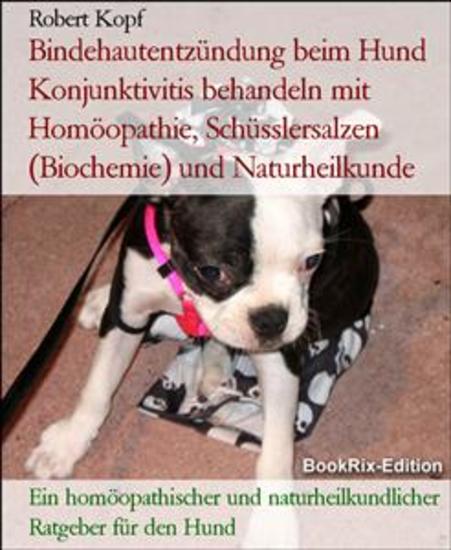 Bindehautentzündung beim Hund Konjunktivitis behandeln mit Homöopathie Schüsslersalzen (Biochemie) und Naturheilkunde - Ein homöopathischer und naturheilkundlicher Ratgeber für den Hund - cover