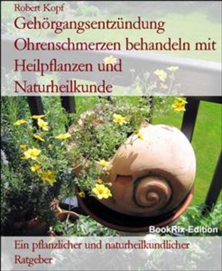 Gehörgangsentzündung Ohrenschmerzen behandeln mit Heilpflanzen und Naturheilkunde - Ein pflanzlicher und naturheilkundlicher Ratgeber - cover
