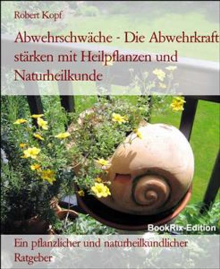 Abwehrschwäche - Die Abwehrkraft stärken mit Heilpflanzen und Naturheilkunde - Ein pflanzlicher und naturheilkundlicher Ratgeber - cover