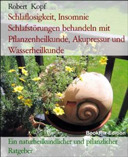 Schlaflosigkeit Insomnie Schlafstörungen behandeln mit Pflanzenheilkunde Akupressur und Wasserheilkunde - Ein naturheilkundlicher und pflanzlicher Ratgeber - cover