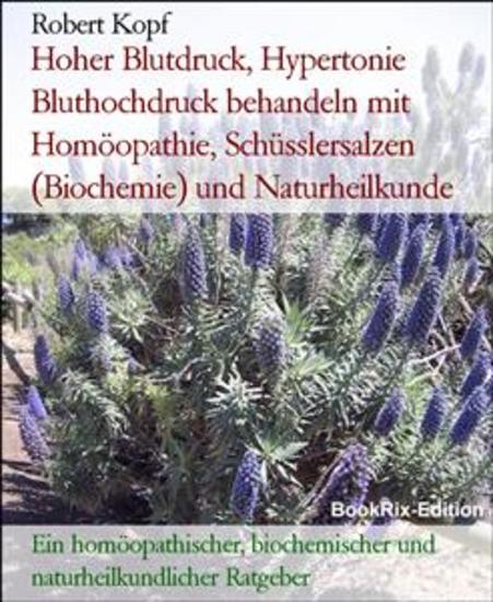 Hoher Blutdruck Hypertonie Bluthochdruck behandeln mit Homöopathie Schüsslersalzen (Biochemie) und Naturheilkunde - Ein homöopathischer biochemischer und naturheilkundlicher Ratgeber - cover