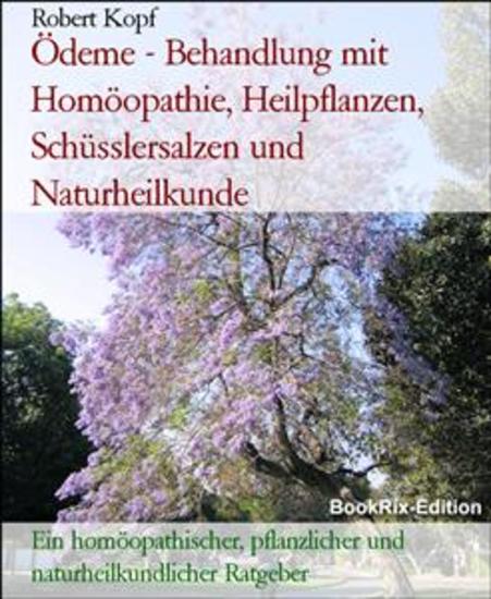Ödeme - Behandlung mit Homöopathie Heilpflanzen Schüsslersalzen und Naturheilkunde - Ein homöopathischer pflanzlicher und naturheilkundlicher Ratgeber - cover