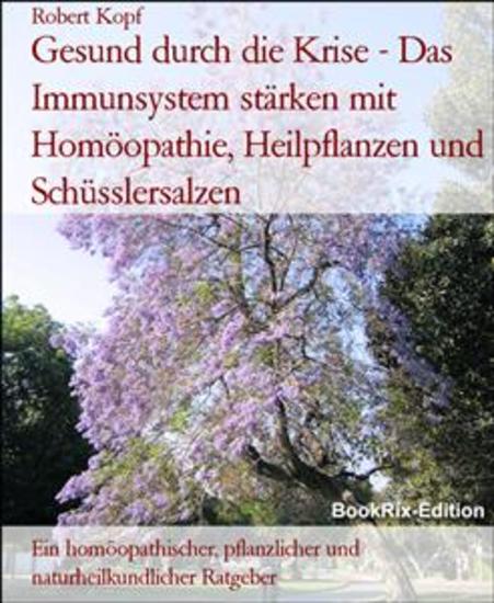 Gesund durch die Krise - Das Immunsystem stärken mit Homöopathie Heilpflanzen und Schüsslersalzen - Ein homöopathischer pflanzlicher und naturheilkundlicher Ratgeber - cover