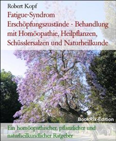 Fatigue-Syndrom Erschöpfungszustände - Behandlung mit Homöopathie Heilpflanzen Schüsslersalzen und Naturheilkunde - Ein homöopathischer pflanzlicher und naturheilkundlicher Ratgeber - cover