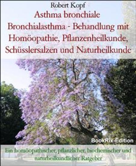 Asthma bronchiale Bronchialasthma - Behandlung mit Homöopathie Pflanzenheilkunde Schüsslersalzen und Naturheilkunde - Ein homöopathischer pflanzlicher biochemischer und naturheilkundlicher Ratgeber - cover