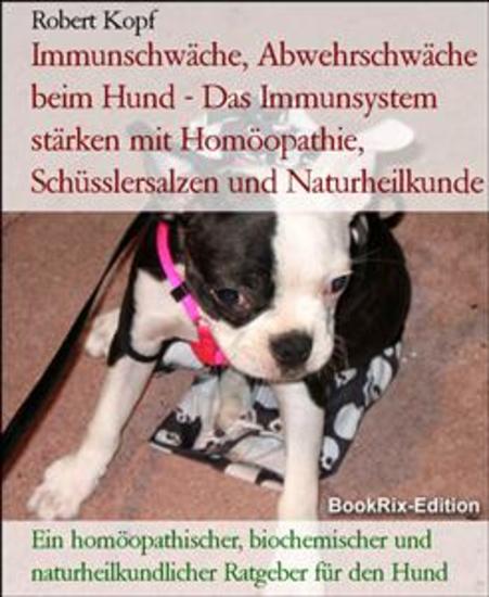 Immunschwäche Abwehrschwäche beim Hund - Das Immunsystem stärken mit Homöopathie Schüsslersalzen und Naturheilkunde - Ein homöopathischer biochemischer und naturheilkundlicher Ratgeber für den Hund - cover