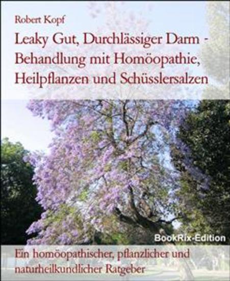 Leaky Gut Durchlässiger Darm - Behandlung mit Homöopathie Heilpflanzen und Schüsslersalzen - Ein homöopathischer pflanzlicher und naturheilkundlicher Ratgeber - cover