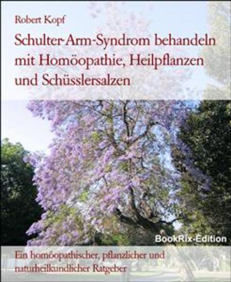 Schulter-Arm-Syndrom behandeln mit Homöopathie Heilpflanzen und Schüsslersalzen - Ein homöopathischer pflanzlicher und naturheilkundlicher Ratgeber - cover