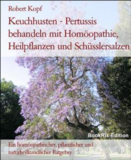 Keuchhusten - Pertussis behandeln mit Homöopathie Heilpflanzen und Schüsslersalzen - Ein homöopathischer pflanzlicher und naturheilkundlicher Ratgeber - cover